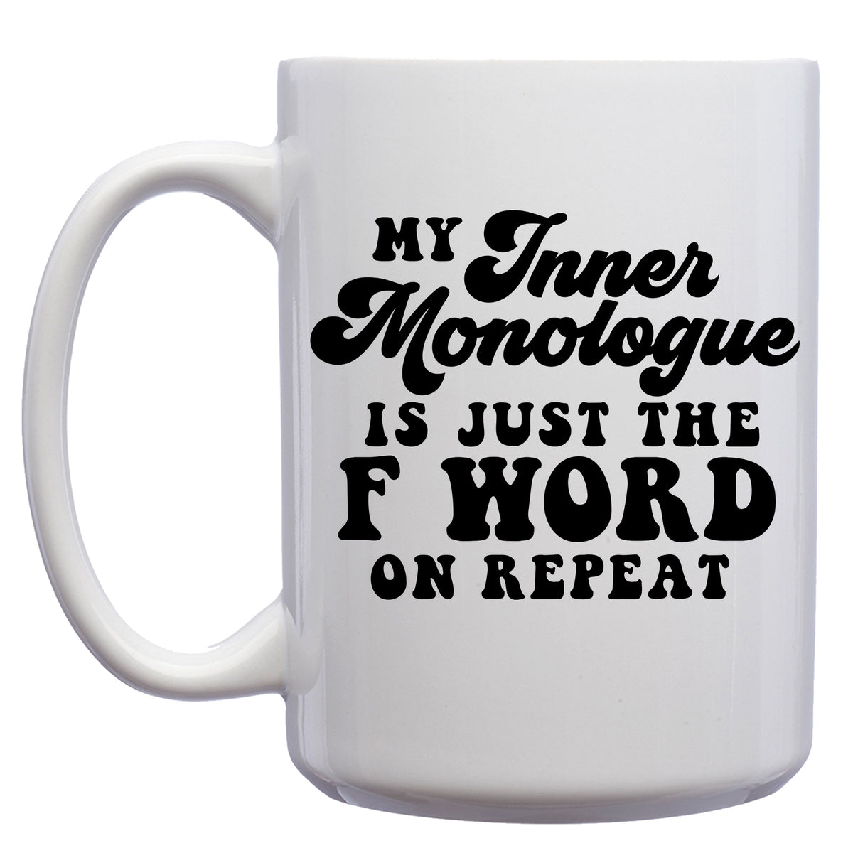 My inner Monologue is just the F Word on Repeat Mug