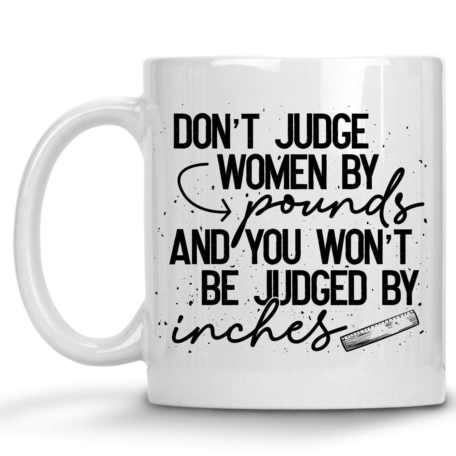 Don't Judge Women by Pounds and you won't be Judged by Inches Mug