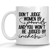 Don't Judge Women by Pounds and you won't be Judged by Inches Mug