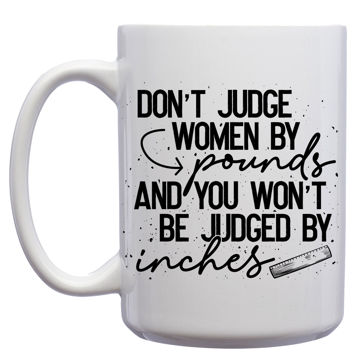 Don't Judge Women by Pounds and you won't be Judged by Inches Mug