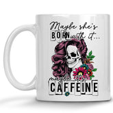 Maybe She's Born with it, Maybe it's Caffeine Mug