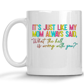 Rainbow It's Just Like my Mom Always Said, "What the Hell is Wrong with You?" Mug