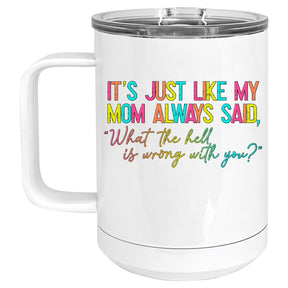 Rainbow It's Just Like my Mom Always Said, "What the Hell is Wrong with You?" Mug