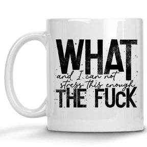 What, and I cannot Stress this Enough, the Fuck Mug