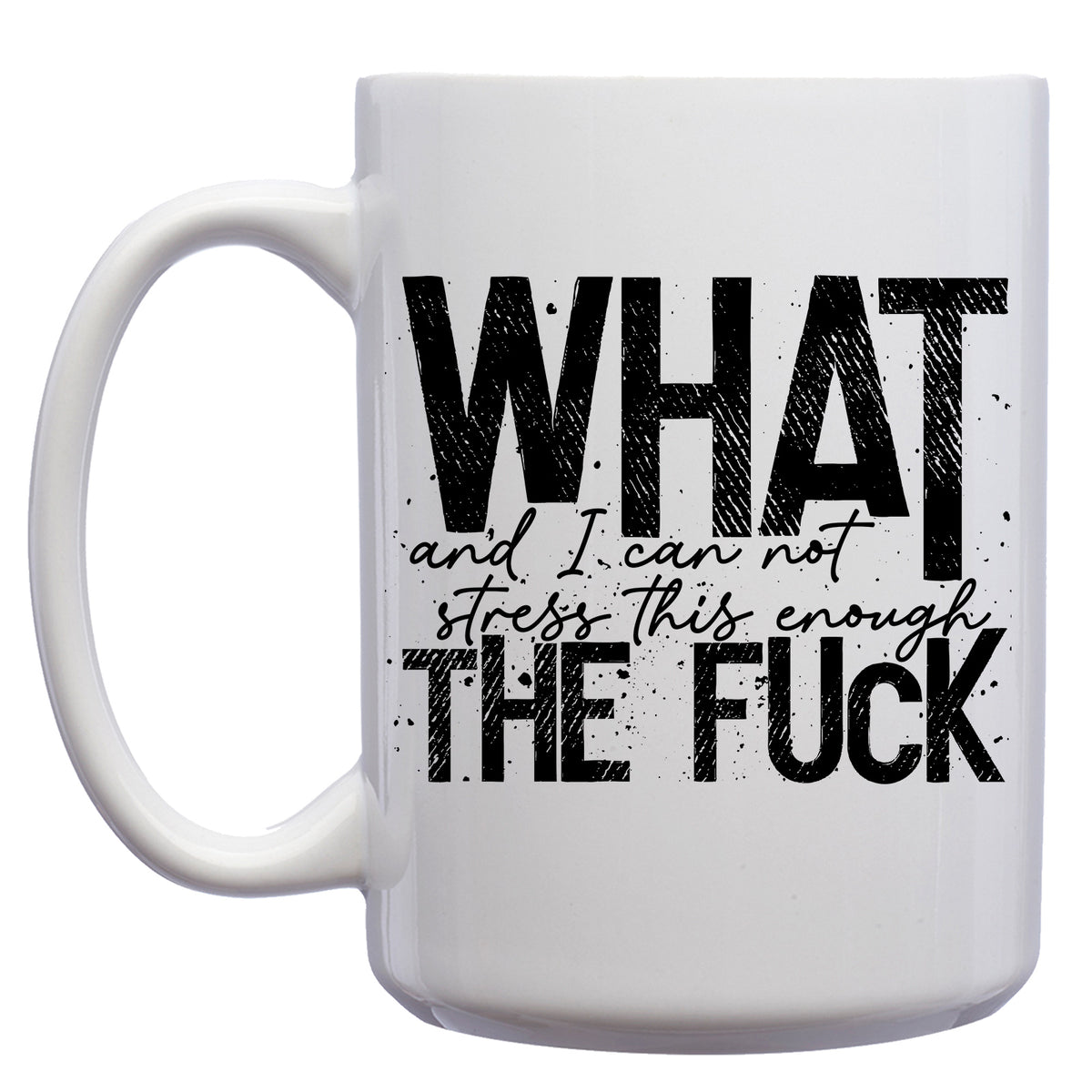 What, and I cannot Stress this Enough, the Fuck Mug