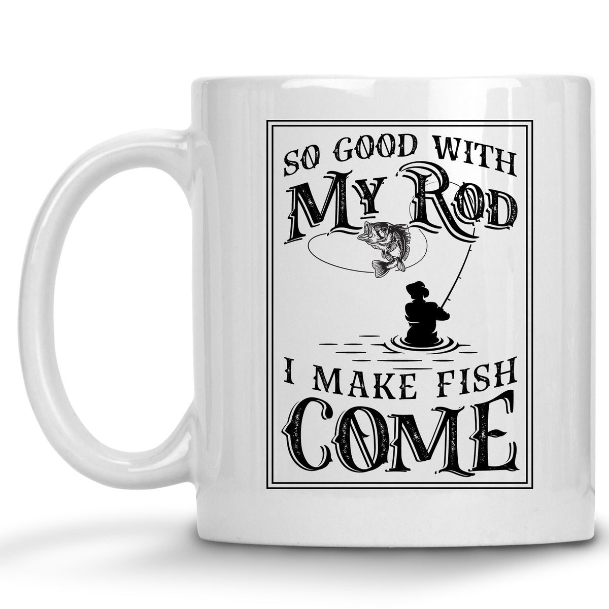 So Good with my Rod, I make Fish Come Mug