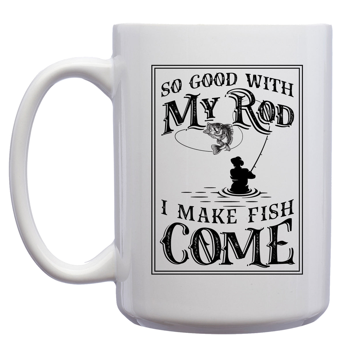 So Good with my Rod, I make Fish Come Mug