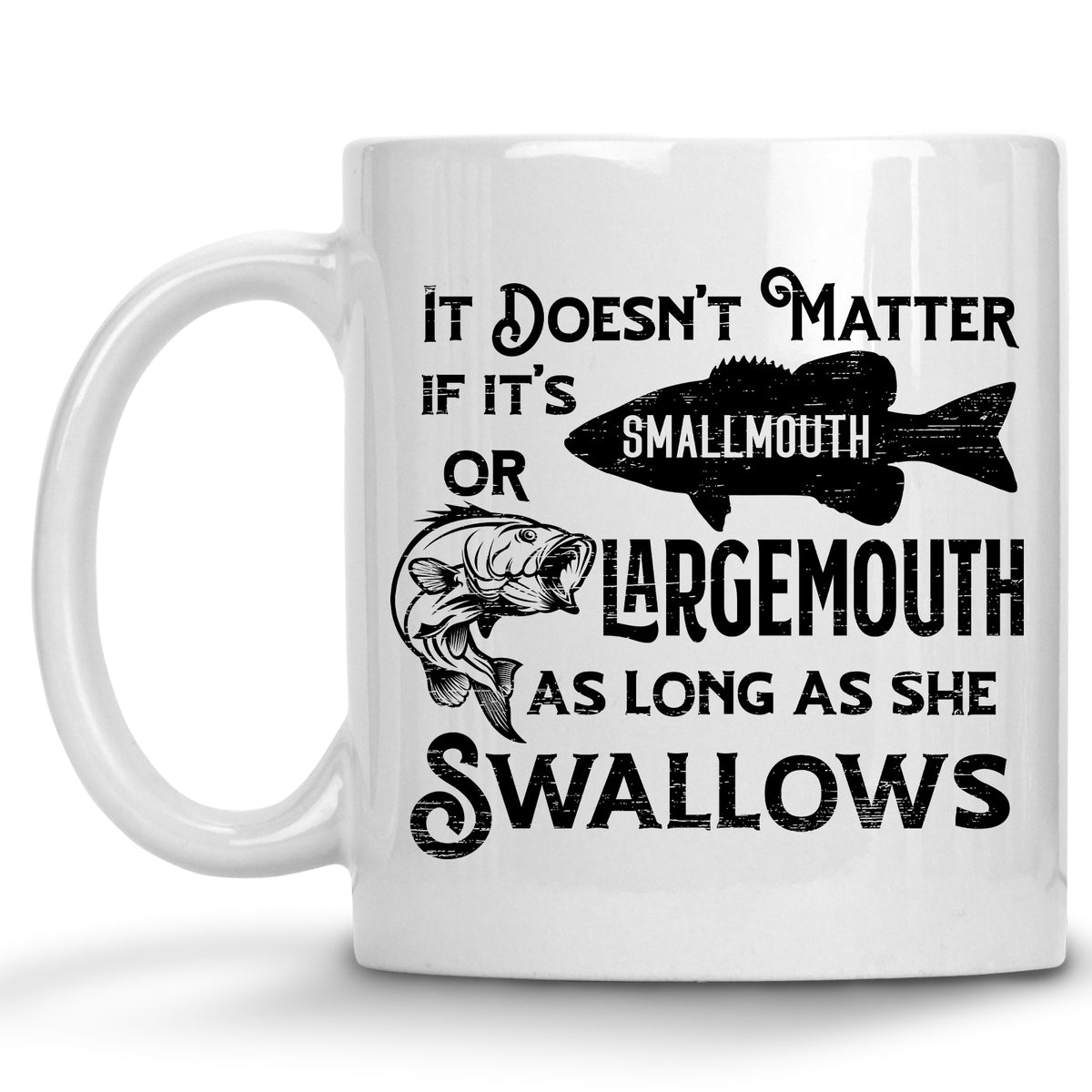 It doesn't matter if its a Smallmouth or a Largemouth, as Long as She Swallows Mug