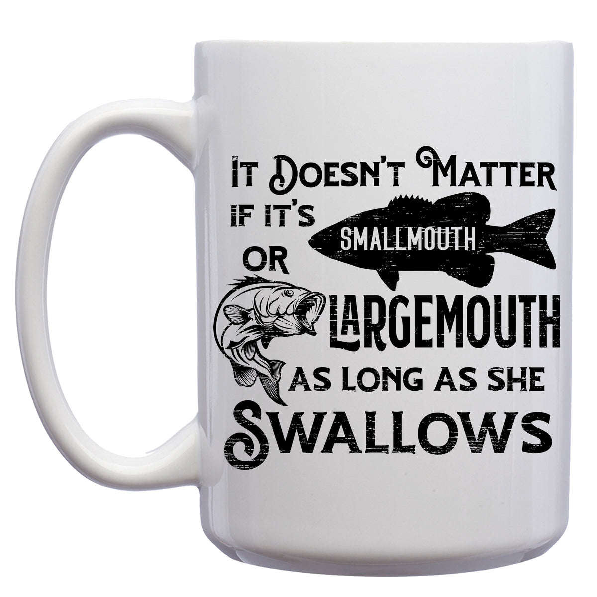 It doesn't matter if its a Smallmouth or a Largemouth, as Long as She Swallows Mug