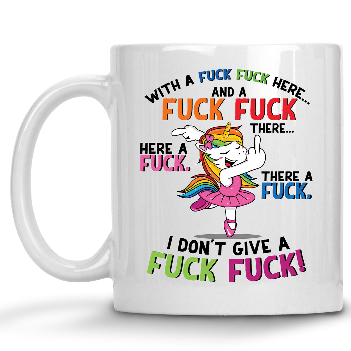 Rainbow Unicorn Here a Fuck, there a Fuck, Everywhere a Fuck Fuck Mug