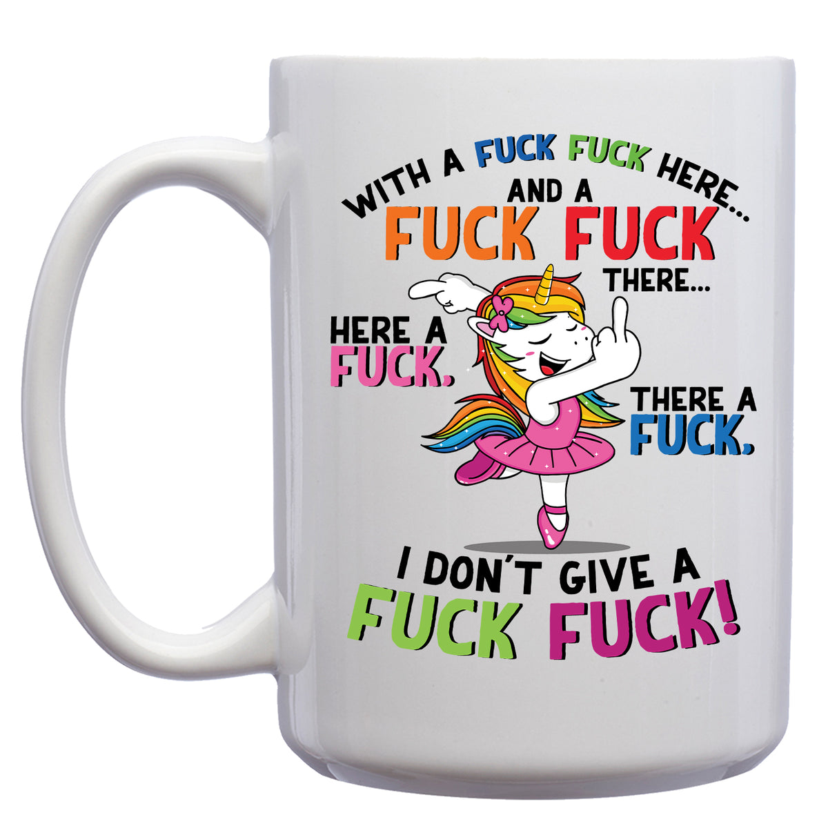 Rainbow Unicorn Here a Fuck, there a Fuck, Everywhere a Fuck Fuck Mug