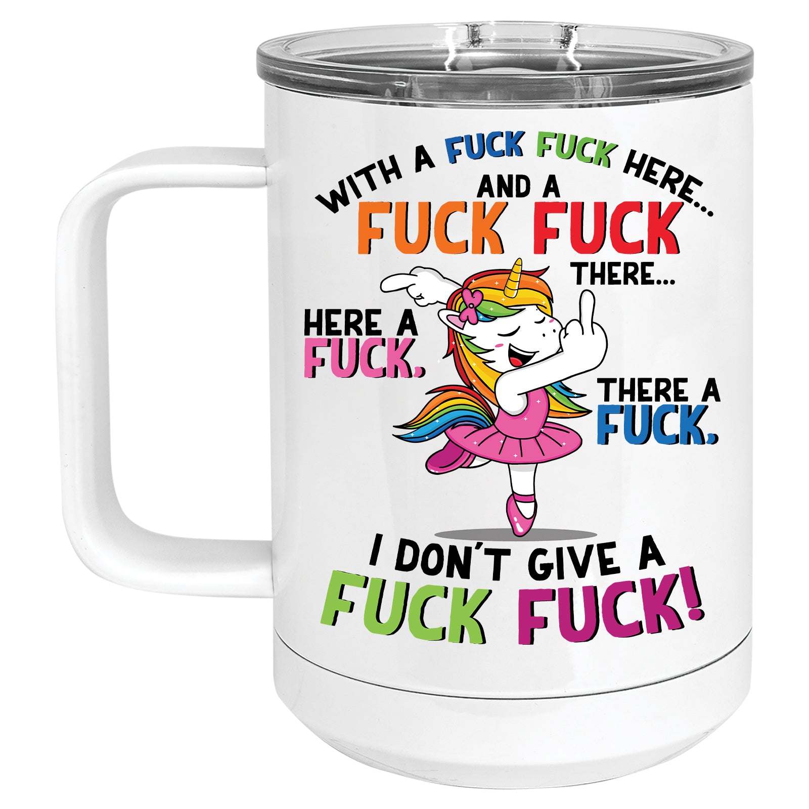 Rainbow Unicorn Here a Fuck, there a Fuck, Everywhere a Fuck Fuck Mug