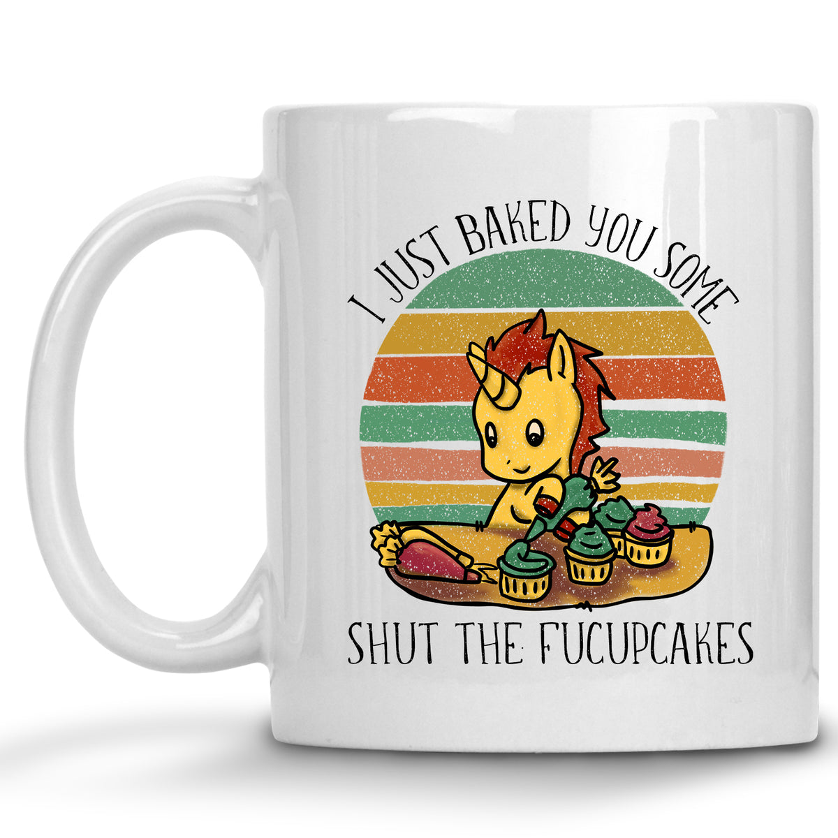 I just Baked you some Shut the Fucupcakes Unicorn Mug