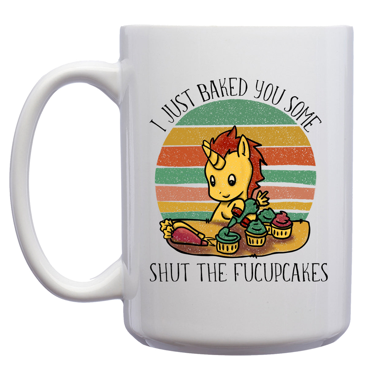 I just Baked you some Shut the Fucupcakes Unicorn Mug