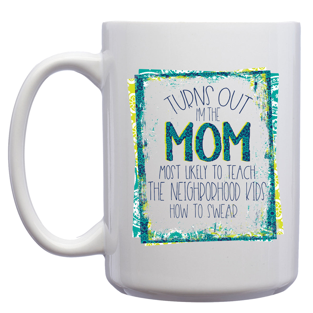 Turns out I'm the Neighborhood Mom most likely to Teach the Neighborhood Kids how to Cuss Mug