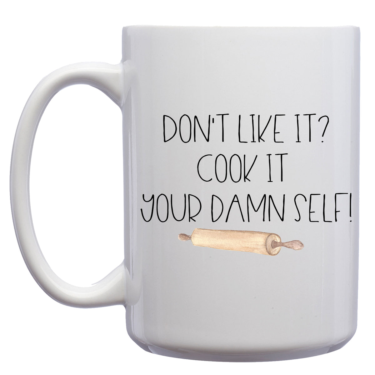 Don't Like it? Cook it your Damn Self Mug