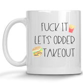 Fuck it, Let's Order Takeout Mug