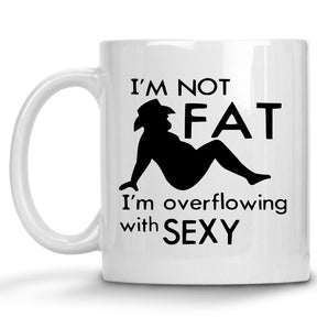 I'm not Fat, I'm Overflowing with Sexy Mug