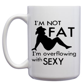 I'm not Fat, I'm Overflowing with Sexy Mug