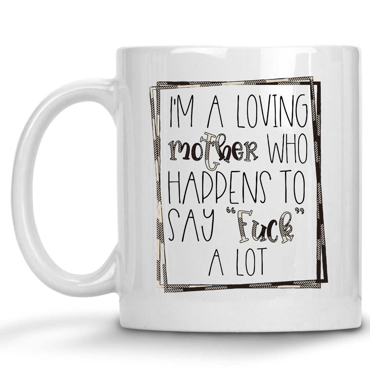 I'm a Loving Mother who Happens to say Fuck a lot Mug