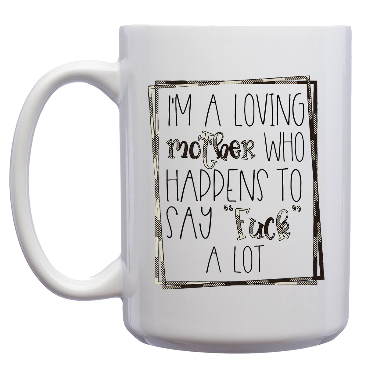 I'm a Loving Mother who Happens to say Fuck a lot Mug