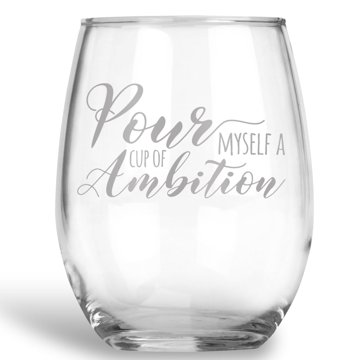 Pour Myself a Cup of Ambition Stemless Wine Glass